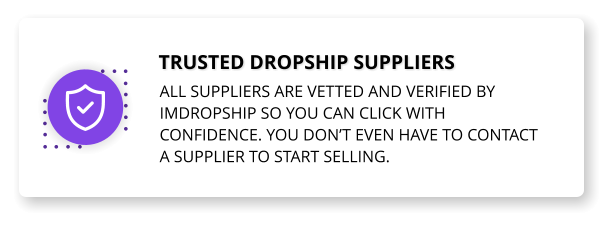 Trusted dropship suppliers All suppliers are vetted and verified by imdropship so you can click with confidence. You don’t even have to contact a supplier to start selling.